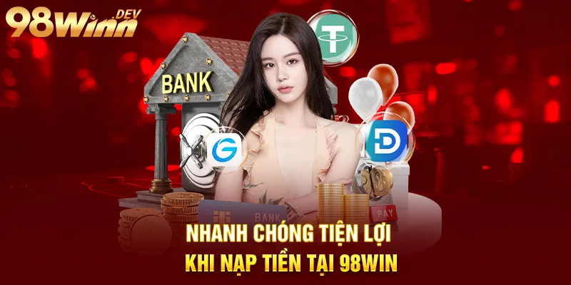 98Win - Trang Chủ 98 Win Hợp Pháp - Nhà Cái Uy Tín Tại Việt Nam 30 nhanh chóng tiện lợi khi nạp tiền tại 98win