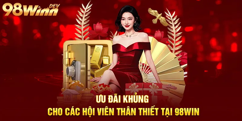 98Win - Trang Chủ 98 Win Hợp Pháp - Nhà Cái Uy Tín Tại Việt Nam 31 ưu đãi khủng cho thành viên thân thiết 98win